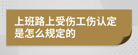 上班路上受伤工伤认定是怎么规定的