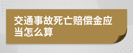 交通事故死亡赔偿金应当怎么算