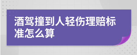 酒驾撞到人轻伤理赔标准怎么算