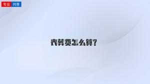 丧葬费怎么算？