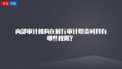 内部审计机构在履行审计职责时具有哪些权限?