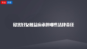 侵害妇女权益应承担哪些法律责任