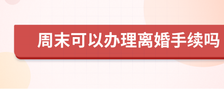 周末可以办理离婚手续吗