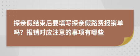 探亲假结束后要填写探亲假路费报销单吗？报销时应注意的事项有哪些