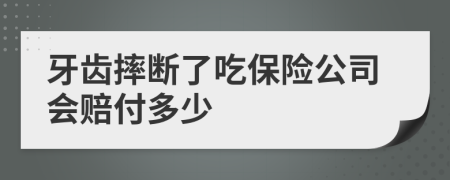 牙齿摔断了吃保险公司会赔付多少