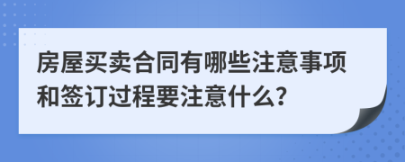 房屋买卖合同有哪些注意事项和签订过程要注意什么？