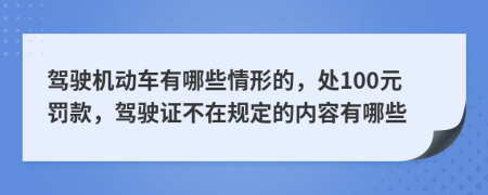 驾驶机动车有哪些情形的，处100元罚款，驾驶证不在规定的内容有哪些