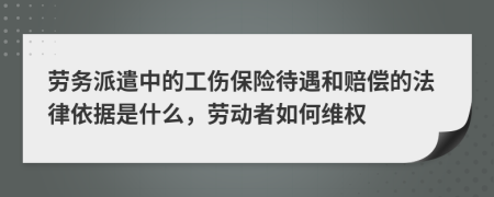 劳务派遣中的工伤保险待遇和赔偿的法律依据是什么，劳动者如何维权