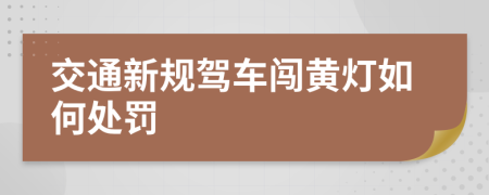 交通新规驾车闯黄灯如何处罚