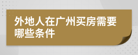 外地人在广州买房需要哪些条件