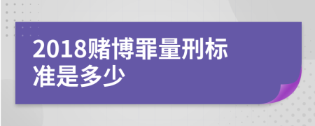 2018赌博罪量刑标准是多少