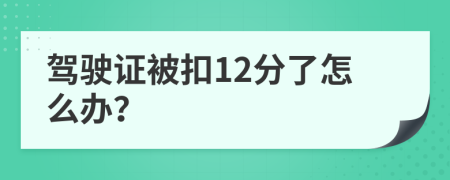 驾驶证被扣12分了怎么办？