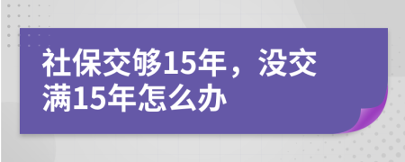 社保交够15年，没交满15年怎么办