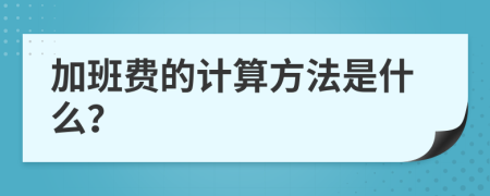 加班费的计算方法是什么？