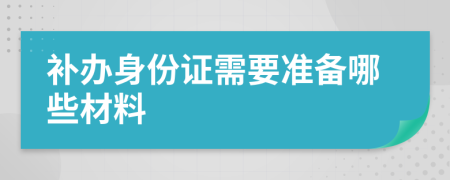 补办身份证需要准备哪些材料