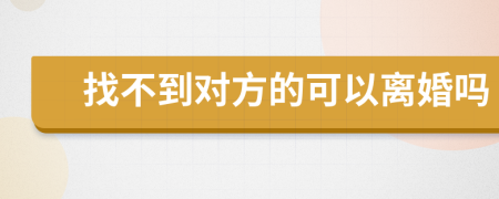 找不到对方的可以离婚吗