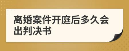 离婚案件开庭后多久会出判决书