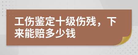 工伤鉴定十级伤残，下来能赔多少钱