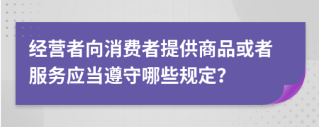 经营者向消费者提供商品或者服务应当遵守哪些规定？