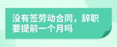 没有签劳动合同，辞职要提前一个月吗