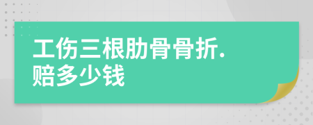 工伤三根肋骨骨折. 赔多少钱