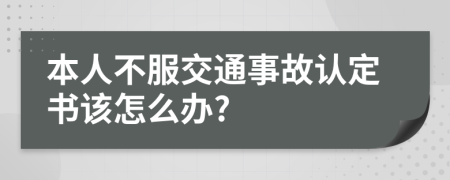 本人不服交通事故认定书该怎么办?