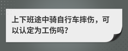 上下班途中骑自行车摔伤，可以认定为工伤吗？