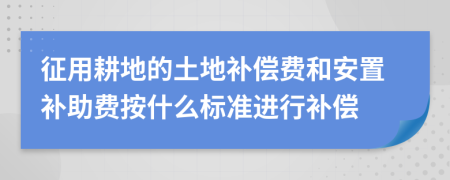 征用耕地的土地补偿费和安置补助费按什么标准进行补偿