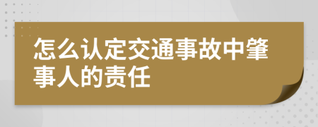 怎么认定交通事故中肇事人的责任