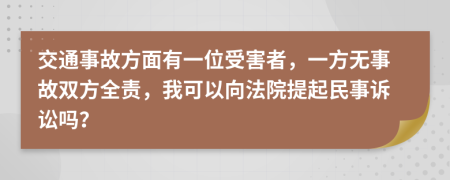 交通事故方面有一位受害者，一方无事故双方全责，我可以向法院提起民事诉讼吗？