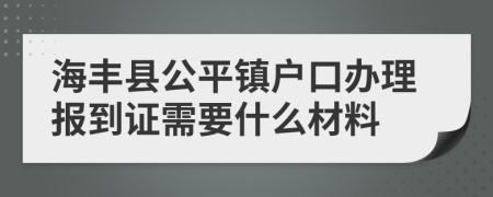 海丰县公平镇户口办理报到证需要什么材料