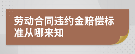 劳动合同违约金赔偿标准从哪来知