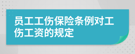 员工工伤保险条例对工伤工资的规定