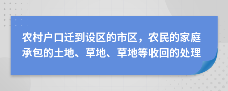 农村户口迁到设区的市区，农民的家庭承包的土地、草地、草地等收回的处理