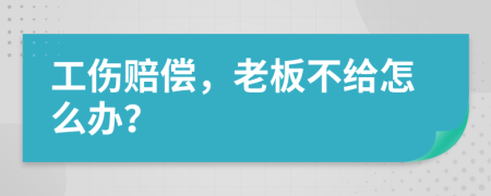 工伤赔偿，老板不给怎么办？