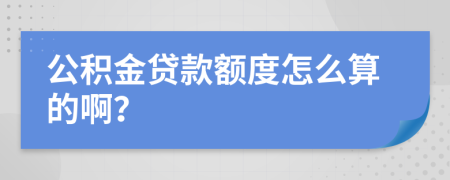 公积金贷款额度怎么算的啊？