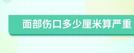 面部伤口多少厘米算严重