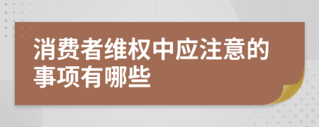 消费者维权中应注意的事项有哪些