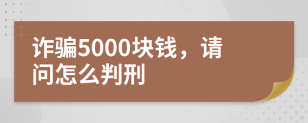 诈骗5000块钱，请问怎么判刑