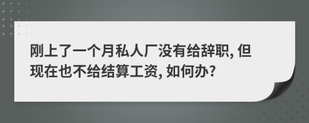 刚上了一个月私人厂没有给辞职, 但现在也不给结算工资, 如何办?