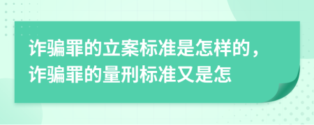 诈骗罪的立案标准是怎样的，诈骗罪的量刑标准又是怎