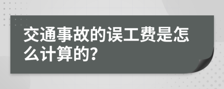 交通事故的误工费是怎么计算的？