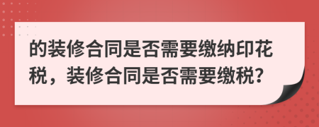 的装修合同是否需要缴纳印花税，装修合同是否需要缴税？