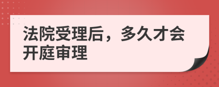 法院受理后，多久才会开庭审理