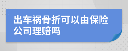 出车祸骨折可以由保险公司理赔吗