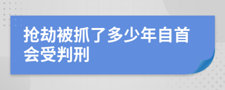 抢劫被抓了多少年自首会受判刑