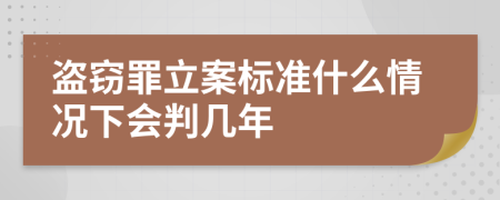 盗窃罪立案标准什么情况下会判几年