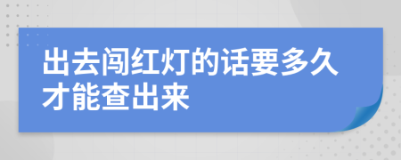 出去闯红灯的话要多久才能查出来