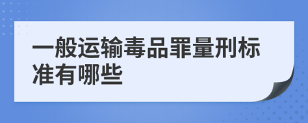 一般运输毒品罪量刑标准有哪些