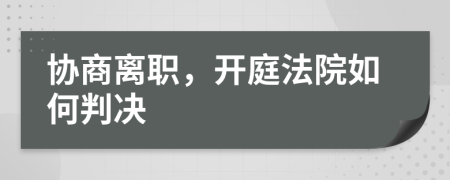 协商离职，开庭法院如何判决